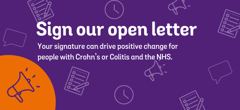 White text on a purple background reads Sign our open letter. Your signature can drive positive change for people with Crohn's or Colitis, and the NHS